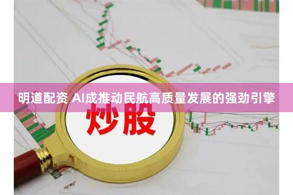 明道配资 AI成推动民航高质量发展的强劲引擎