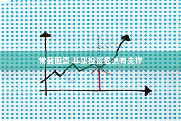 常盈股票 基建投资提速有支撑